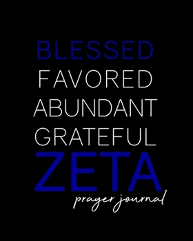 Paperback Blessed, Favored, Abundant, Grateful Zeta Prayer Journal: The Finer Woman's Prayer Journal - Zeta Phi Beta Inspired 100-Day Notebook for Prayer and In Book