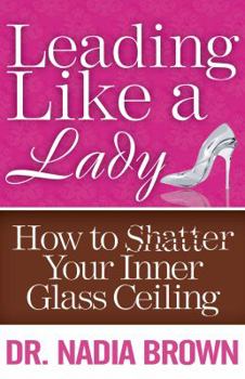 Paperback Leading Like a Lady: How to Shatter Your Inner Glass Ceiling Book