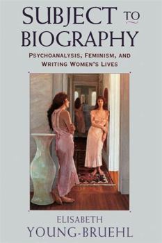 Paperback Subject to Biography: Psychoanalysis, Feminism, and Writing Women's Lives Book