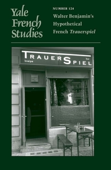 Yale French Studies, Number 124: Walter Benjamin’s Hypothetical French Trauerspiel