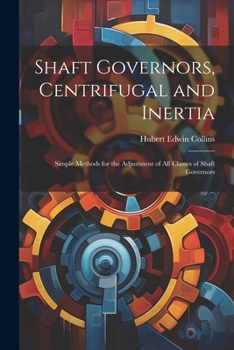 Paperback Shaft Governors, Centrifugal and Inertia: Simple Methods for the Adjustment of All Classes of Shaft Governors Book