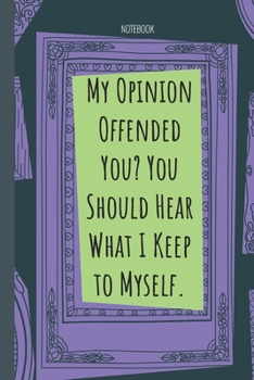 Paperback My Opinion Offended You? You Should Hear What I Keep to Myself.: Lined Journal, 100 Pages, 6 x 9, Blank Journal To Write In, Gift for Co-Workers, Coll Book