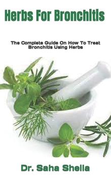 Paperback Herbs For Bronchitis: The Complete Guide On How To Treat Bronchitis Using Herbs Book