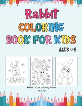 Paperback Rabbit Coloring Book for Kids Ages 4-8: Beautiful Rabbits coloring book, A Unique Collection Of Coloring Pages for all Kids Girls and Boys Book