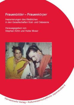 Frauenbilder - Frauenkorper: Inszenierungen Des Weiblichen in Den Gesellschaften Sud- Und Ostasiens