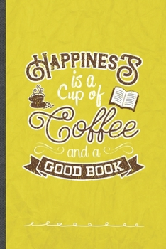 Paperback Happiness Is a Cup of Coffee and a Good Book: Funny Lined Notebook Journal For Book Lover Reading Teacher Librarian, Unique Special Inspirational Birt Book