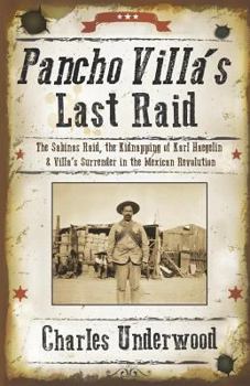 Paperback Pancho Villa's Last Raid: The Sabinas Raid, the Kidnapping of Karl Haegelin, and Villa's Surrender in the Mexican Revolution Book