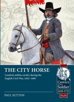 Paperback The City Horse: London's Militia Cavalry During the English Civil War, 1642-1660 Book