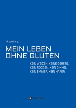 Paperback Mein Leben Ohne Gluten: Kein Weizen. Keine Gerste. Kein Roggen. Kein Dinkel. Kein Emmer. Kein Hafer. [German] Book