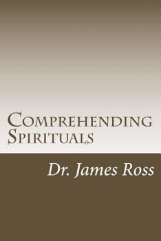 Paperback Comprehending Spirituals: Understanding Biblical Truth about the Spiritual Realm Book