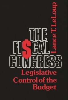The Fiscal Congress: Legislative Control of the Budget - Book #47 of the Contributions in Political Science