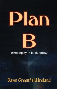 Paperback Plan B: Screenplay by Dawn Greenfield Ireland Book