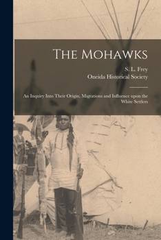 Paperback The Mohawks [microform]: an Inquiry Into Their Origin, Migrations and Influence Upon the White Settlers Book