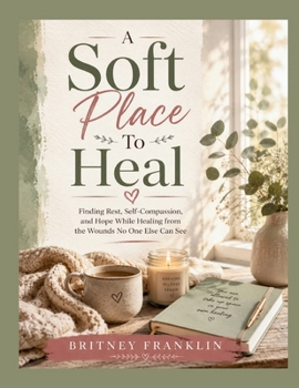 Paperback A Soft Place To Heal: Finding Rest, Self-Compassion, and Hope While Healing from the Wounds No One Else Can See Book