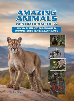 Amazing Animals of North America: A Richly Illustrated Guide to over 80 Mammals, Birds, Reptiles & Amphibians