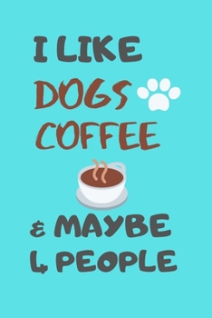 I LIKE DOGS COFFEE & MAYBE 4 PEOPLE: pocket notebook journal for women who love dogs, & Coffee Lovers