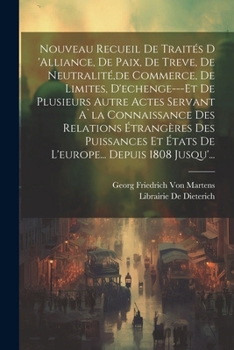 Nouveau Recueil De Traités D 'alliance, De Paix, De Treve, De Neutralité, de Commerce, De Limites, D'echenge---Et De Plusieurs Autre Actes Servant A`l