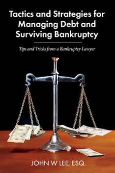 Paperback Tactics and Strategies for Managing Debt and Surviving Bankruptcy: Tips and Tricks from a Bankruptcy Lawyer Volume 1 Book