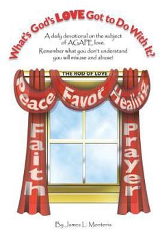 Paperback What's God's Love Got To Do With It?: A daily devotional on the subject of the Love of God (AGAPE) Book