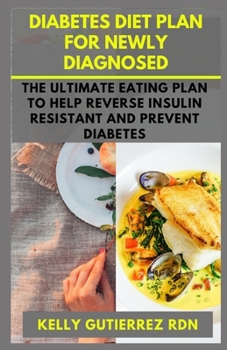 Paperback Diabetes Diet Plan for Newly Diagnosed: The Ultimate Eating Plan to help Reverse Insulin Resistant and Prevent Diabetes Book