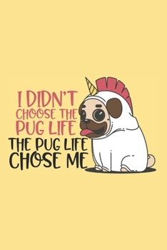 I Didn't Choose the Pug Life. The Pug Life Chose Me: Pug Gift for Women - Lined Notebook Featuring a Funny Pug Dressed in a Unicorn Costume on a Yellow Background