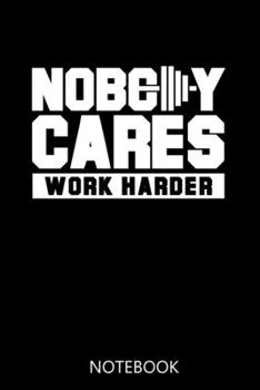 Nobody Cares Work Harder: A 100 Page Notebook of College Ruled Interior | Training Diary