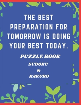 Paperback The Best Preparation For Tomorrow is Doing Your Best Today Puzzle Book Sudoku & Kakuro: Sharpen Your Brain With this Activity Book