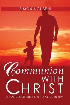 Paperback Communion with Christ: A Handbook on How To Abide in Him Book