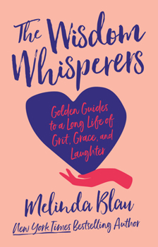 Hardcover The Wisdom Whisperers: Golden Guides to a Long Life of Grit, Grace, and Laughter Book