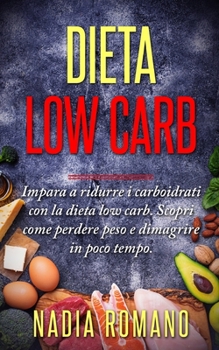 Paperback Dieta Low Carb: Impara a ridurre i carboidrati con la dieta low carb. Scopri come perdere peso e dimagrire in poco tempo. [Italian] Book