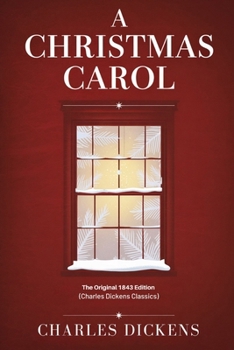 A Christmas Carol: The Original 1843 Edition (Charles Dickens Classics)