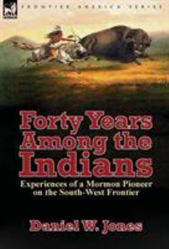 Hardcover Forty Years Among the Indians: Experiences of a Mormon Pioneer on the South-West Frontier Book