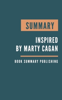 SUMMARY: Inspired - How to Create Tech Products Customers Love by Marty Cagan