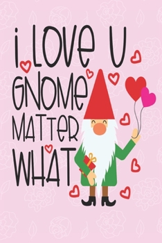I love you gnome matter what: great girlfriend gift: Romantic Journal or Planner loving gift for girlfriend, Elegant notebook special gift for ... graphics designs good girlfriend gift