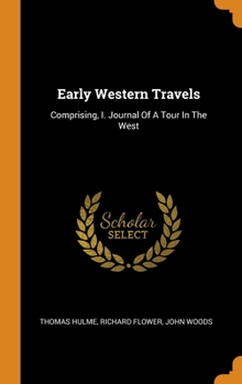 Hardcover Early Western Travels: Comprising, I. Journal Of A Tour In The West Book