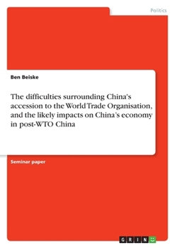 Paperback The difficulties surrounding China's accession to the World Trade Organisation, and the likely impacts on China's economy in post-WTO China Book