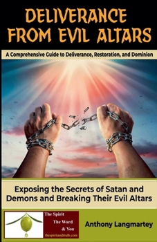 Paperback Deliverance from Evil Altars: A Comprehensive Guide to Deliverance, Restoration, and Dominion Book