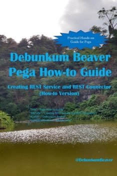Paperback Debunkum Beaver Pega How-to Guide: Creating REST Service and REST Connector (How-to Version) Book