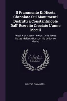 Paperback Il Frammento Di Niceta Chroniate Sui Monumenti Distrutti a Constantinople Dall' Esercito Crociato L'anno Mcciii: Pubbl. Con Asserv. in Occ. Delle Faus Book