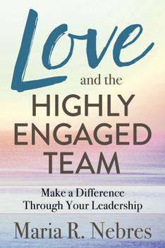 Paperback Love and the Highly-Engaged Team: Make a Difference Through Your Leadership Book