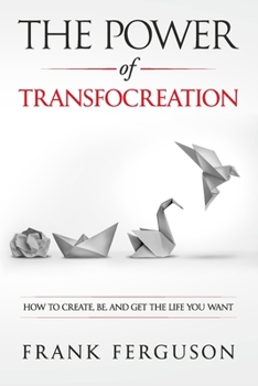 Paperback The Power of Transfocreation: How To Create, Be And Get The Life You Want Book