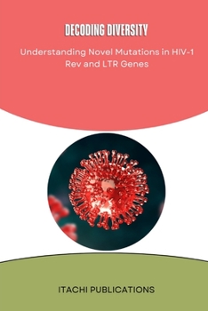 Paperback Decoding diversity Understanding Novel Mutations in HIV-1 Rev and LTR Genes Book