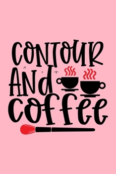Contour And Coffee: Makeup Chart Practice Paper, Perfect Makeup Artist Face Charts Or Blank Makeup Artist Handbook