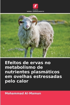 Efeitos de ervas no metabolismo de nutrientes plasmáticos em ovelhas estressadas pelo calor (Portuguese Edition)