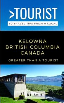 Paperback Greater Than a Tourist- Kelowna British Columbia Canada: 50 Travel Tips from a Local Book