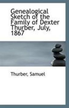 Paperback Genealogical Sketch of the Family of Dexter Thurber, July, 1867 Book