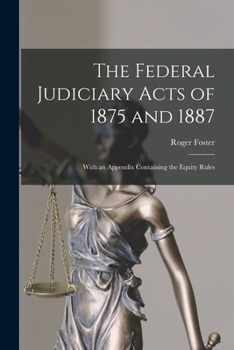 Paperback The Federal Judiciary Acts of 1875 and 1887: With an Appendix Containing the Equity Rules Book