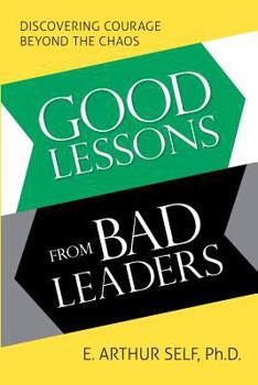 Paperback Good Lessons from Bad Leaders: Discovering Courage Beyond the Chaos Book