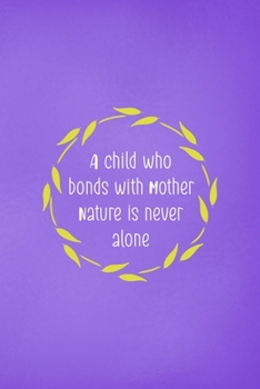 A Child Who Bonds With Mother Nature Is Never Alone: All Purpose 6x9 Blank Lined Notebook Journal Way Better Than A Card Trendy Unique Gift Purple Wild