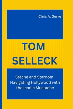 Paperback Tom Selleck: Stache and Stardom- Navigating Hollywood with the Iconic Mustache Book